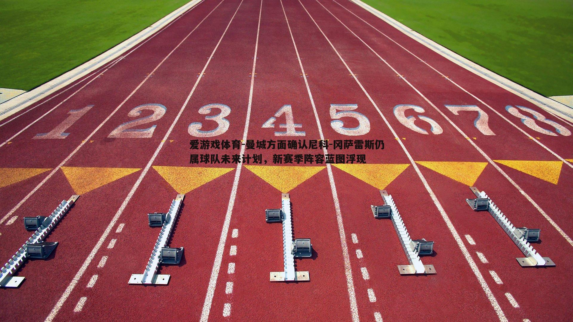 爱游戏体育-曼城方面确认尼科-冈萨雷斯仍属球队未来计划，新赛季阵容蓝图浮现