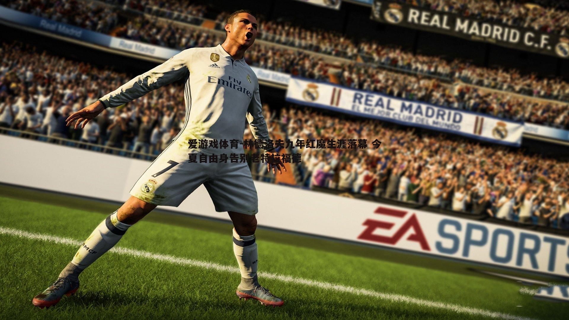 林德洛夫九年红魔生涯落幕 今夏自由身告别老特拉福德