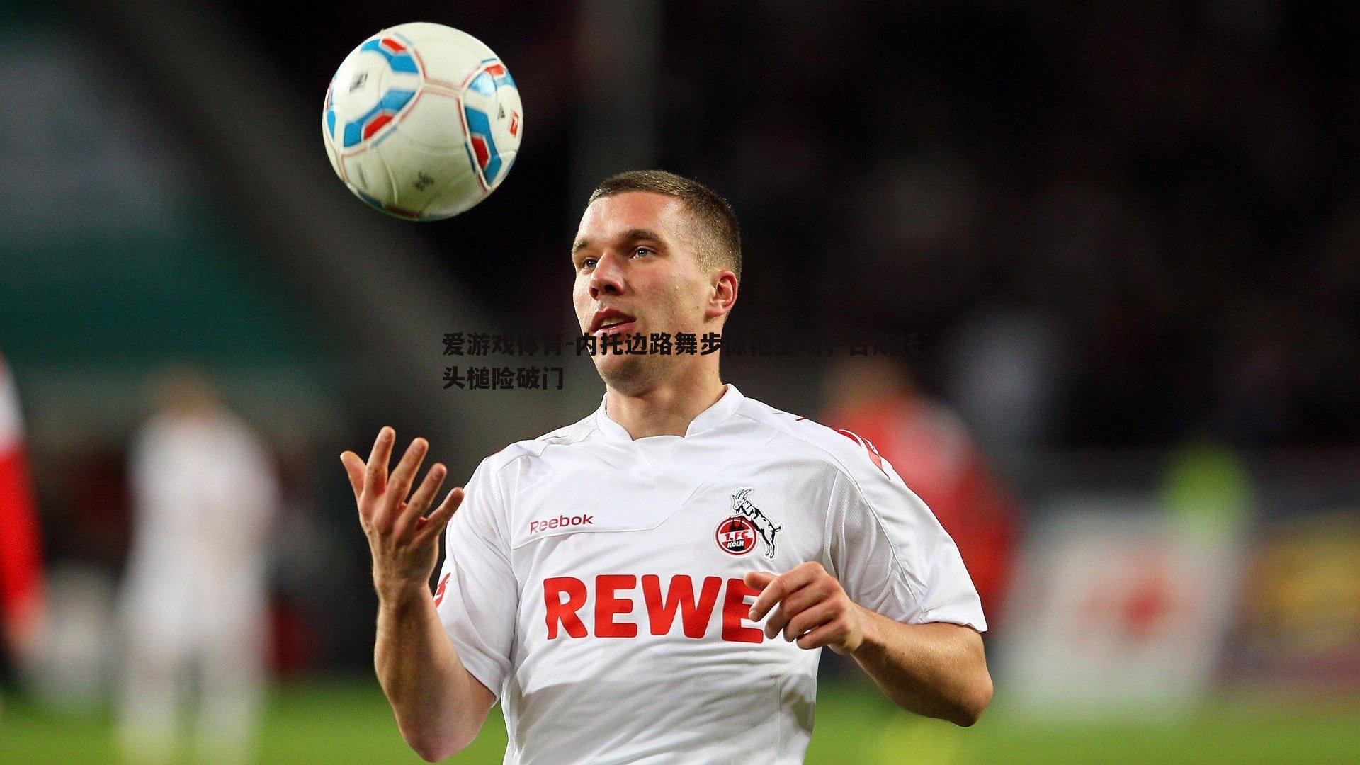 内托边路舞步惊艳全场，古斯托头槌险破门